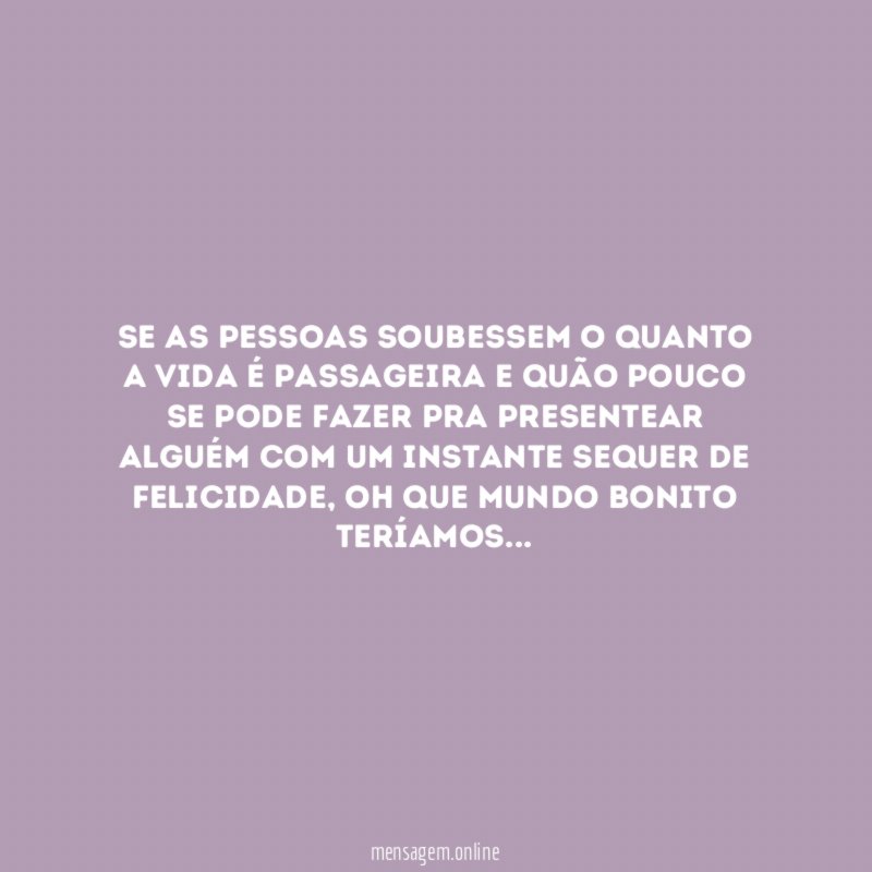Se as pessoas soubessem o quanto a vida