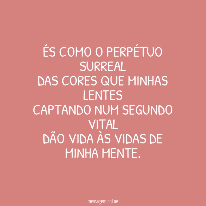 És como o perpétuo surreal Das cores que minhas