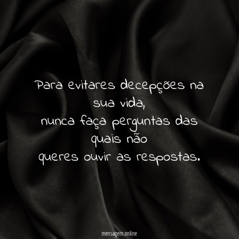 Para evitares decepções na sua vida