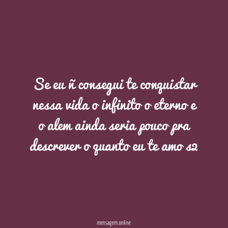 se eu ñ consegui te conquistar nessa vida