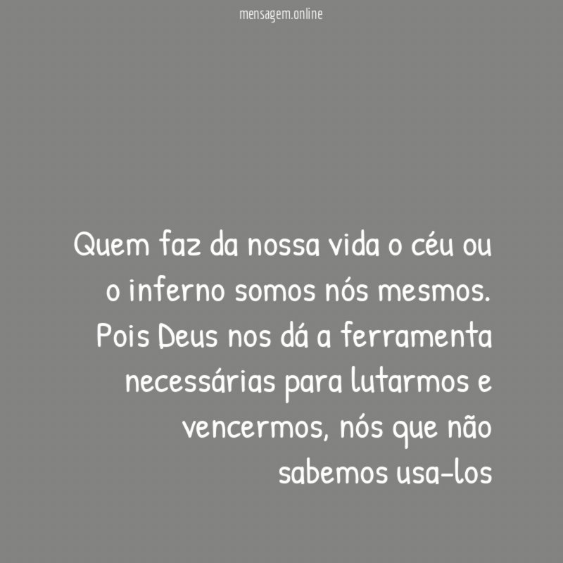 Quem faz da nossa vida o céu ou