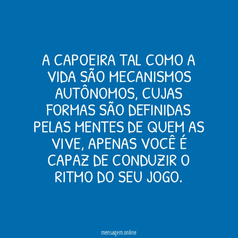 A CAPOEIRA TAL COMO A VIDA SÃO MECANISMOS AUTÔNOMOS