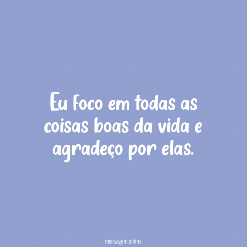 Eu foco em todas as coisas boas da