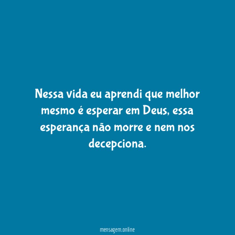 Nessa vida eu aprendi que melhor mesmo é esperar em Deus