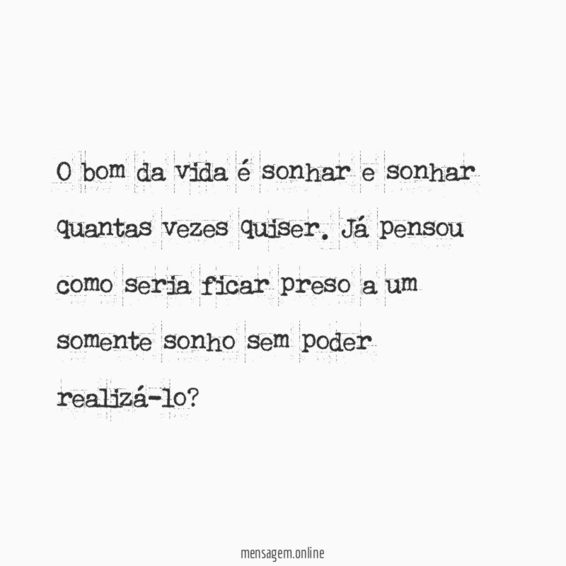 O bom da vida é sonhar e sonhar quantas vezes quiser