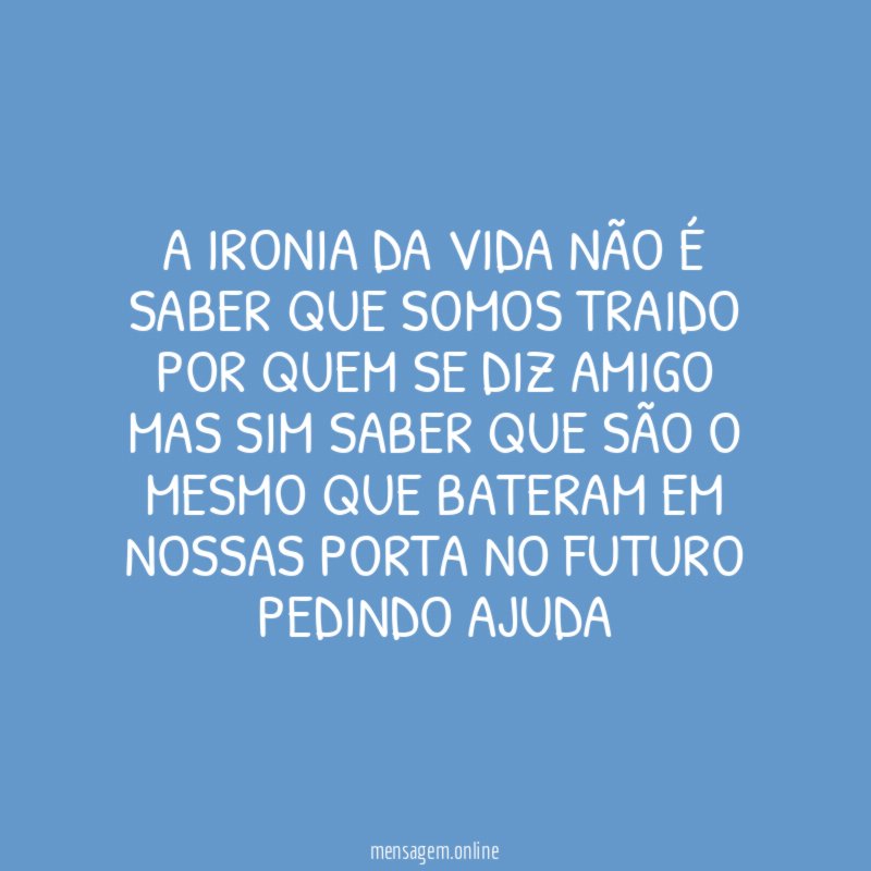 A IRONIA DA VIDA NÃO É SABER QUE