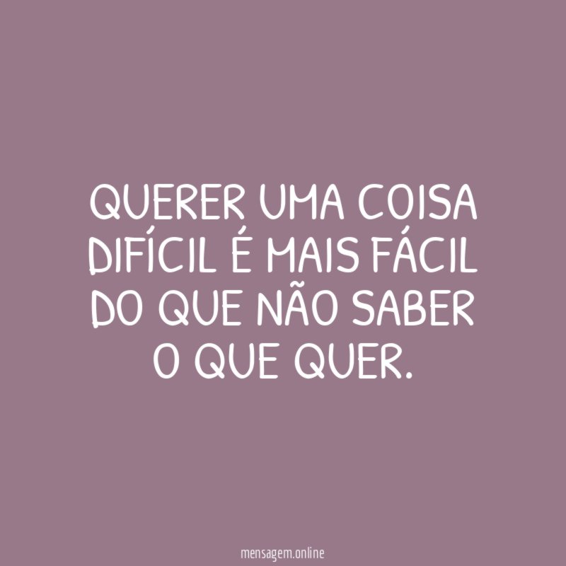 Querer uma coisa difícil é mais fácil do