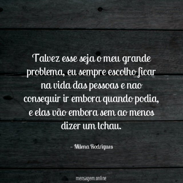 Talvez esse seja o meu grande problema