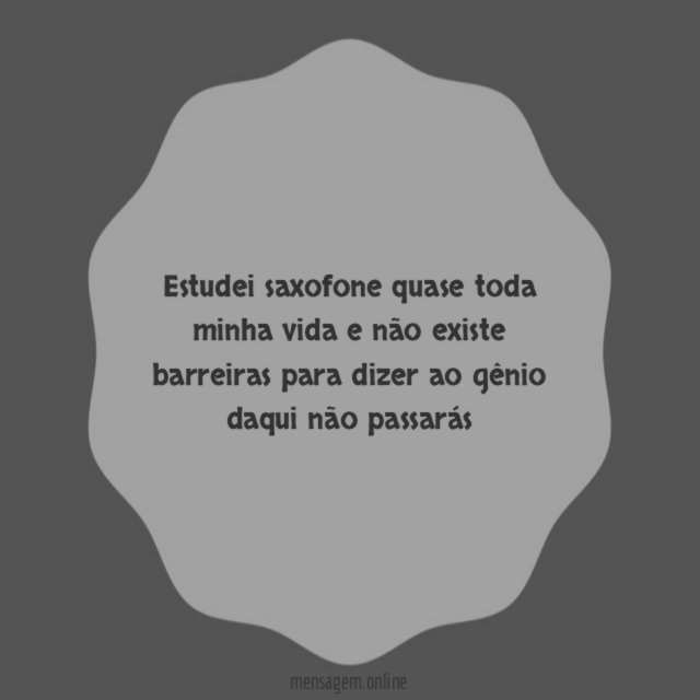 estudei saxofone quase toda minha vida e não