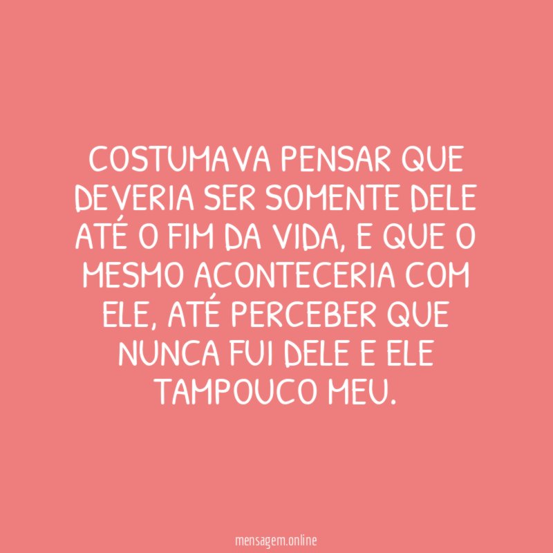 Costumava pensar que deveria ser somente dele até o fim da vida