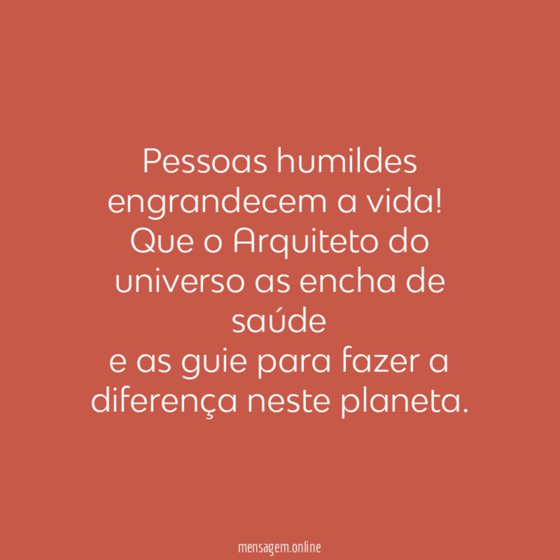 Pessoas humildes engrandecem a vida