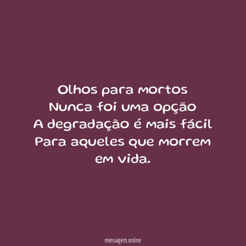 Olhos para mortos Nunca foi uma opção A degradação é