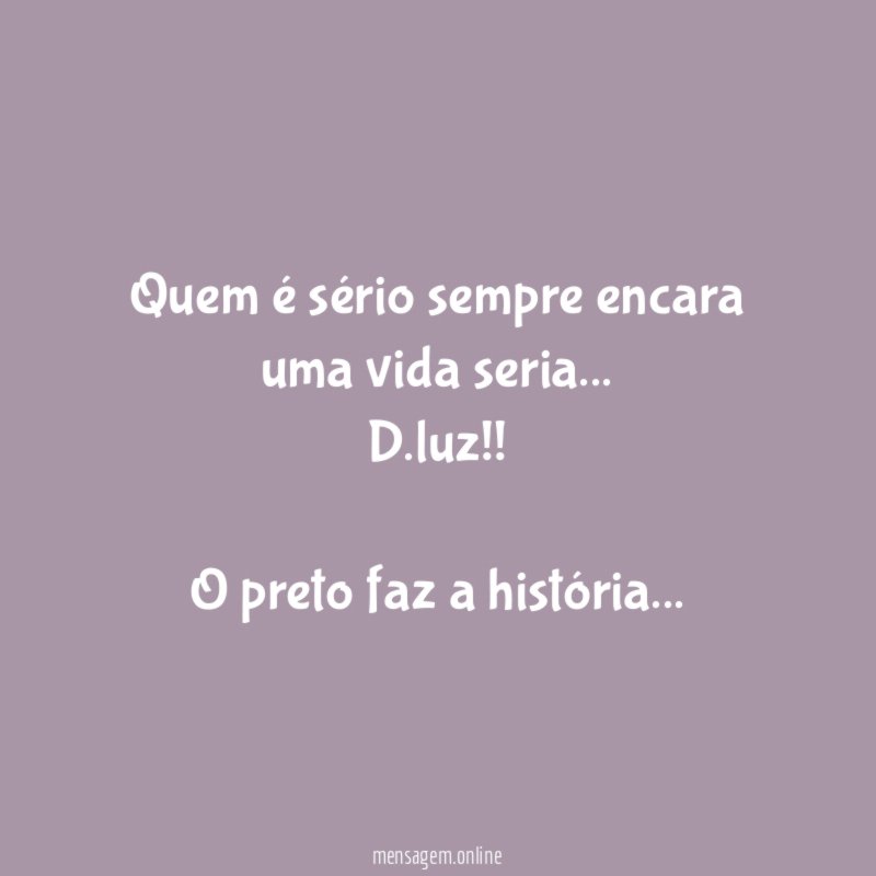 Quem é sério sempre encara uma vida seria…