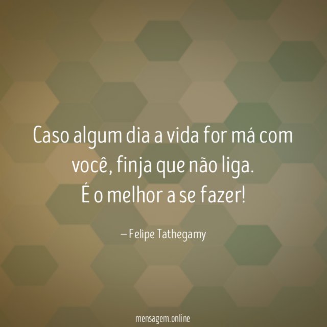 Caso algum dia a vida for má com você