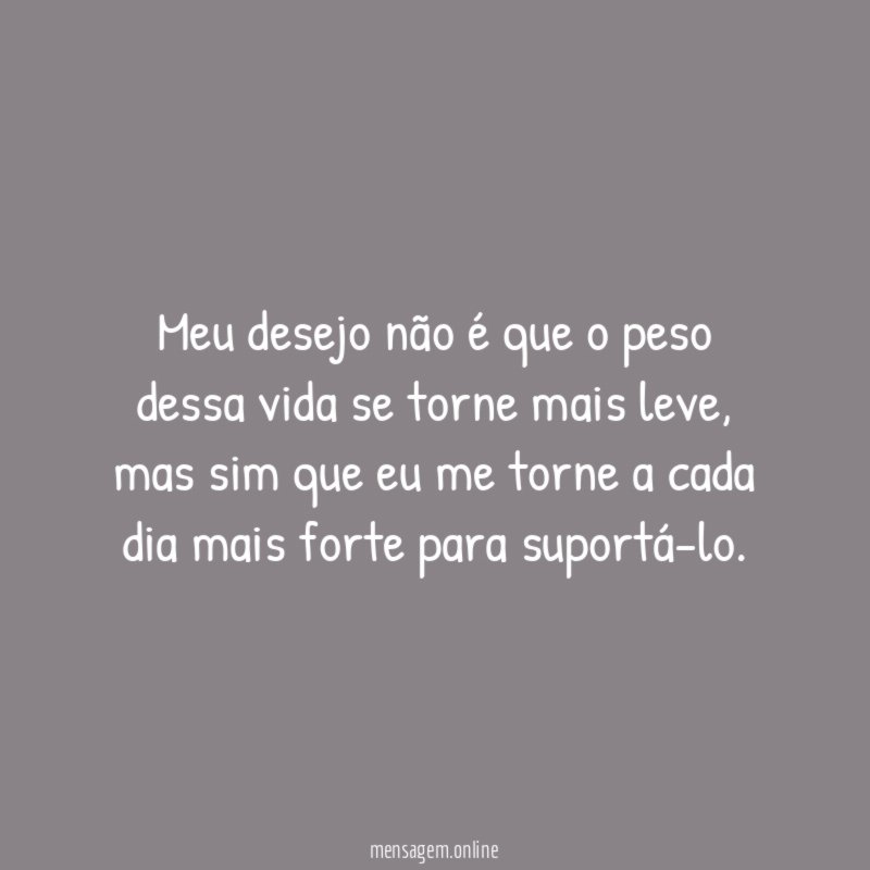 Meu desejo não é que o peso dessa