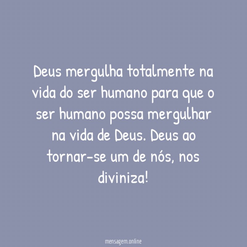 Deus mergulha totalmente na vida do ser humano