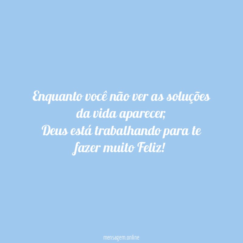 Enquanto você não ver as soluções da vida aparecer