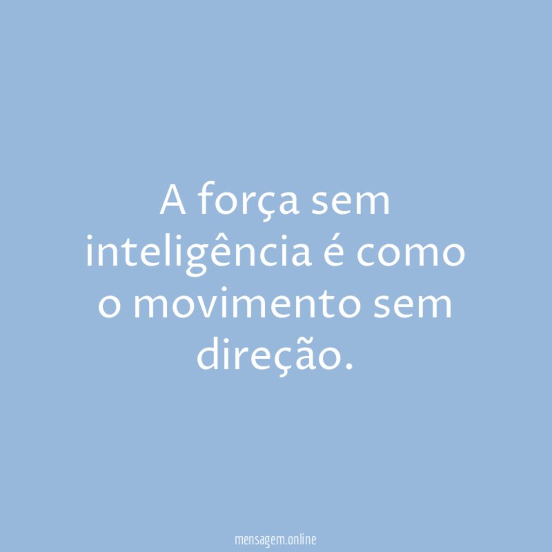 A força sem inteligência é como o movimento sem direção