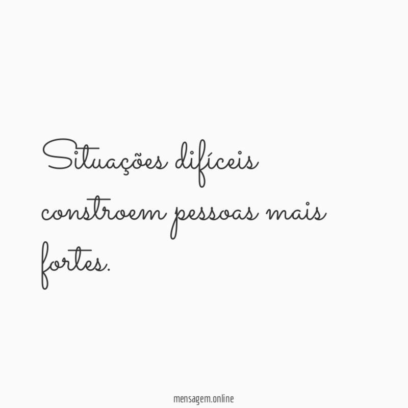 Situações difíceis constroem pessoas mais fortes