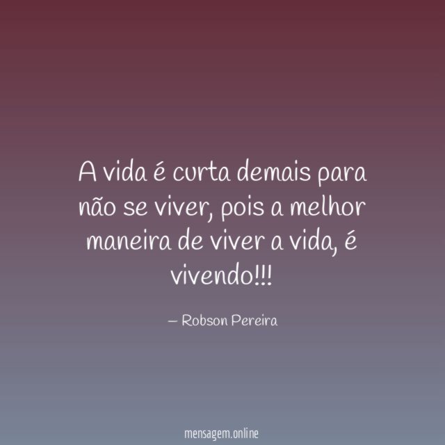 A vida é curta demais para não se viver