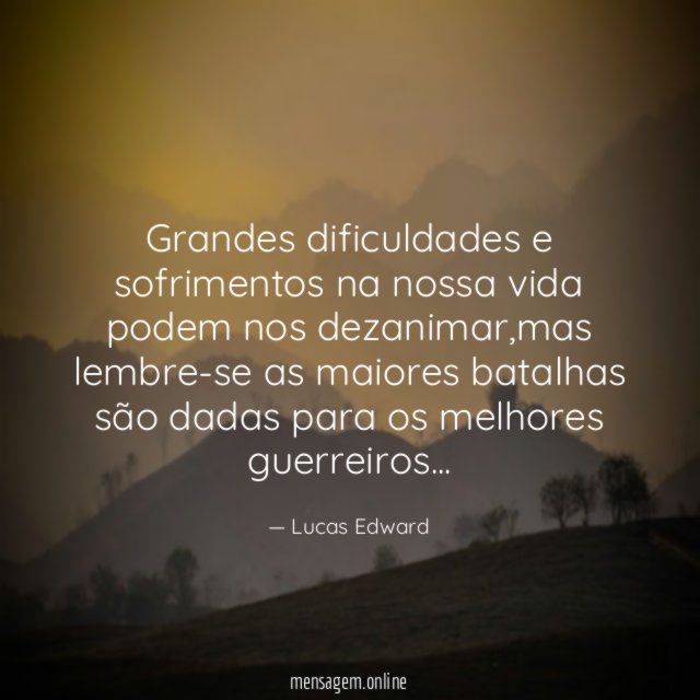 Grandes dificuldades e sofrimentos na nossa vida podem nos dezanimar