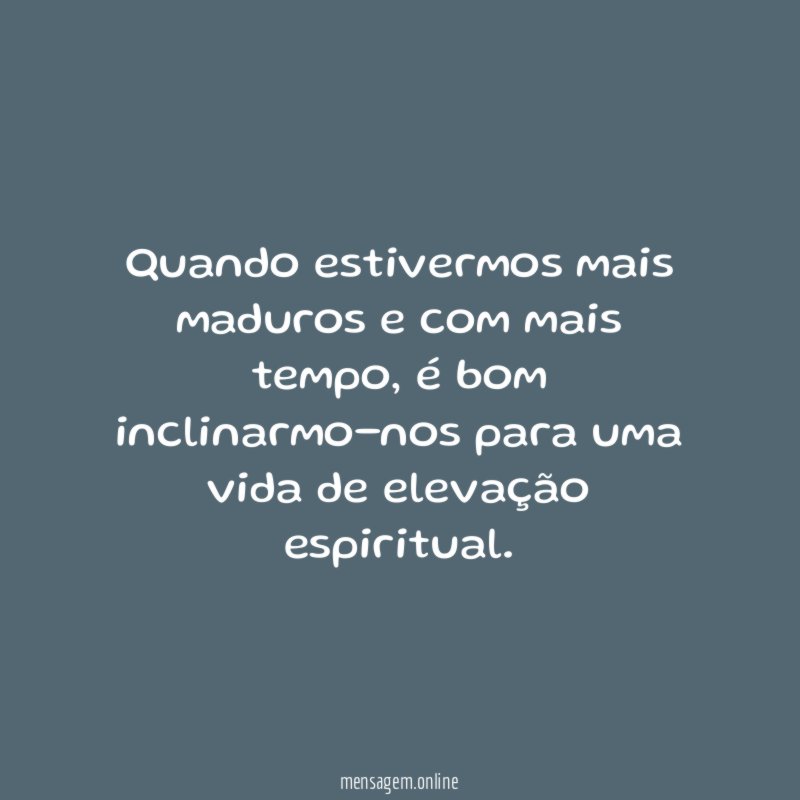 Quando estivermos mais maduros e com mais tempo