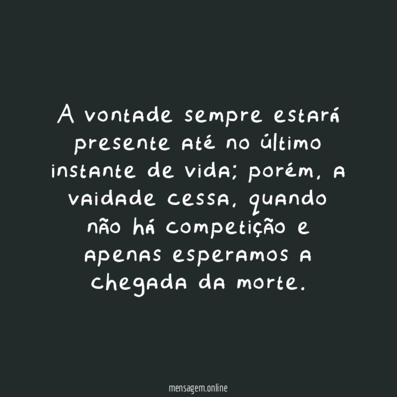 A vontade sempre estará presente até no último instante de vida