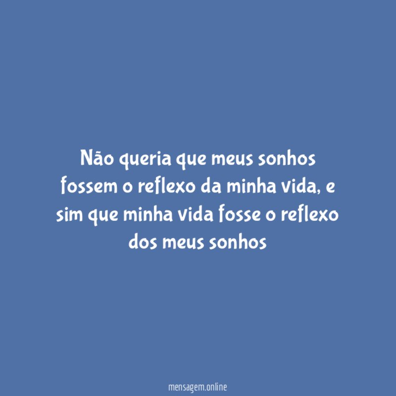Não queria que meus sonhos fossem o reflexo da minha vida