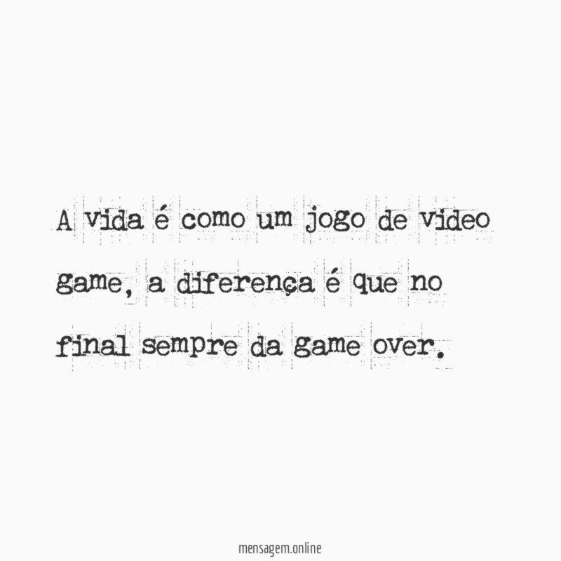 A vida é como um jogo de video game