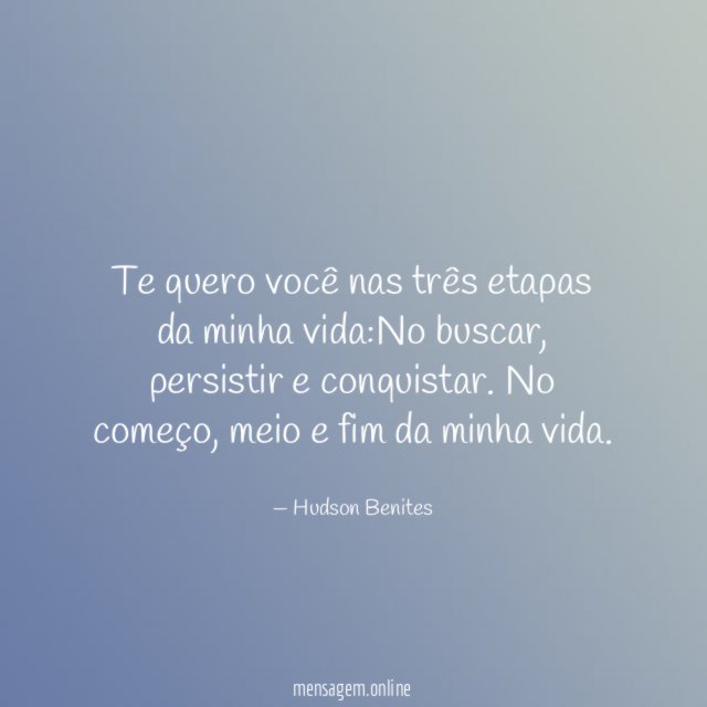 Te quero você nas três etapas da minha vida