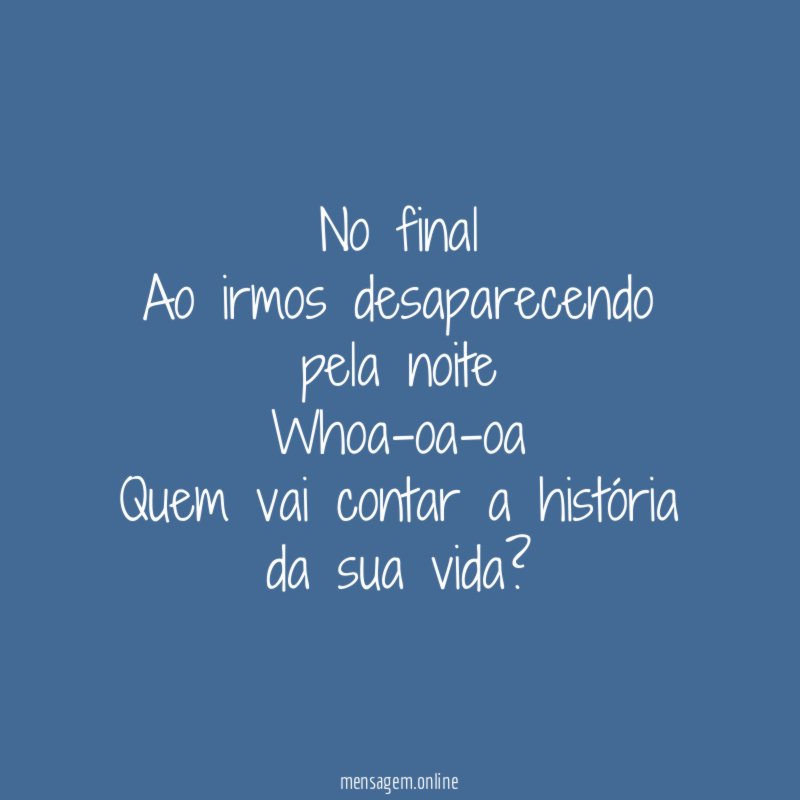 No final Ao irmos desaparecendo pela noite Whoa-oa-oa Quem vai contar