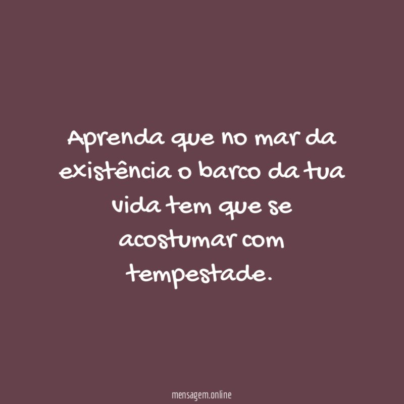 Aprenda que no mar da existência o barco