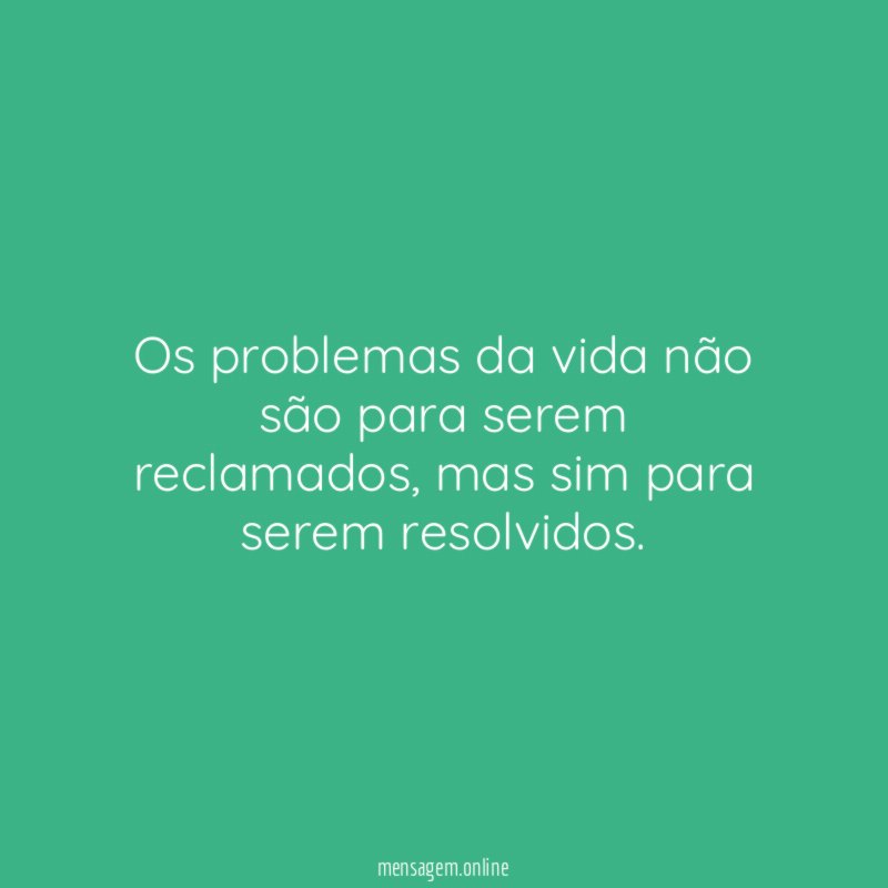 Os problemas da vida não são para serem reclamados
