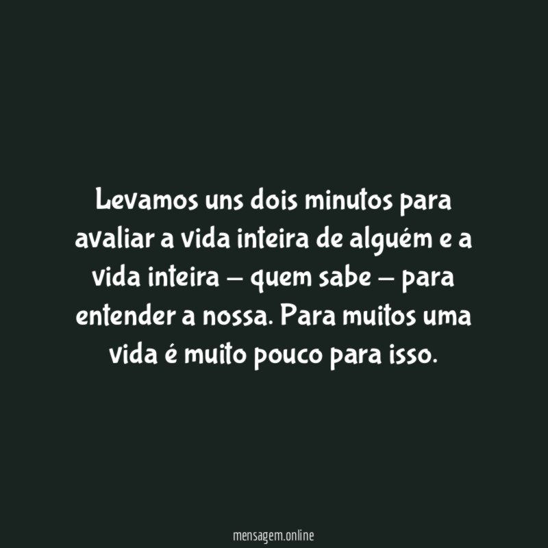 Levamos uns dois minutos para avaliar a vida