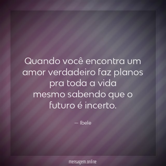 Quando você encontra um amor verdadeiro faz planos