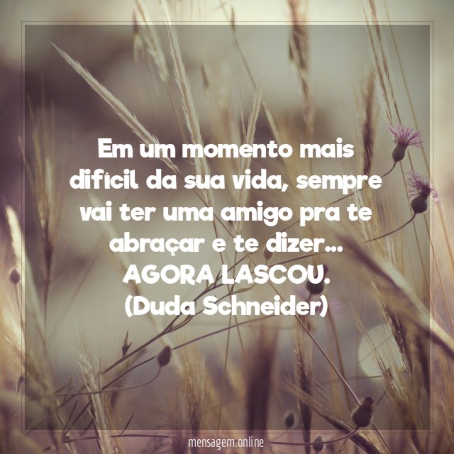 Em um momento mais difícil da sua vida