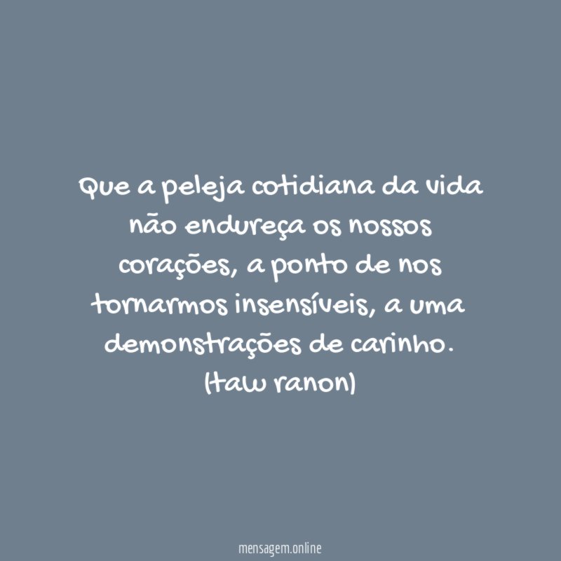 Que a peleja cotidiana da vida não endureça