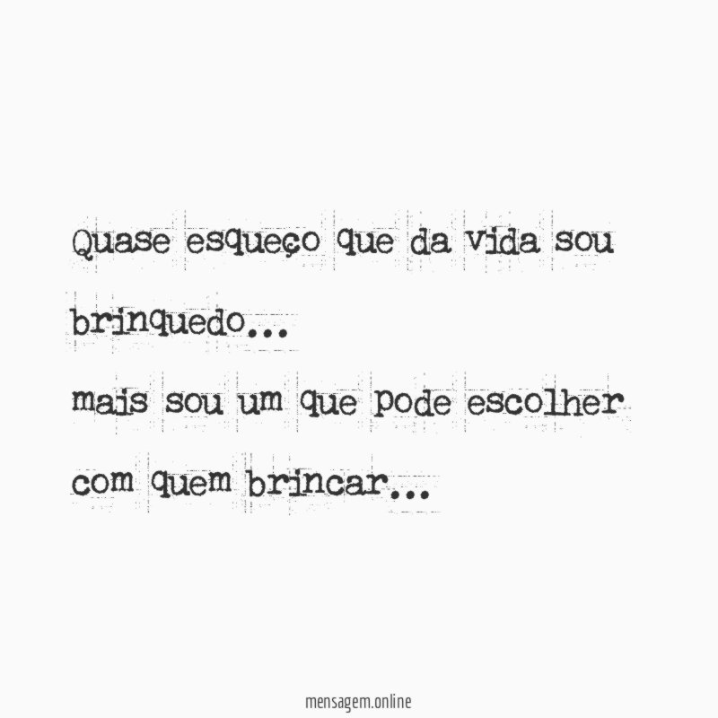 Quase esqueço que da vida sou brinquedo