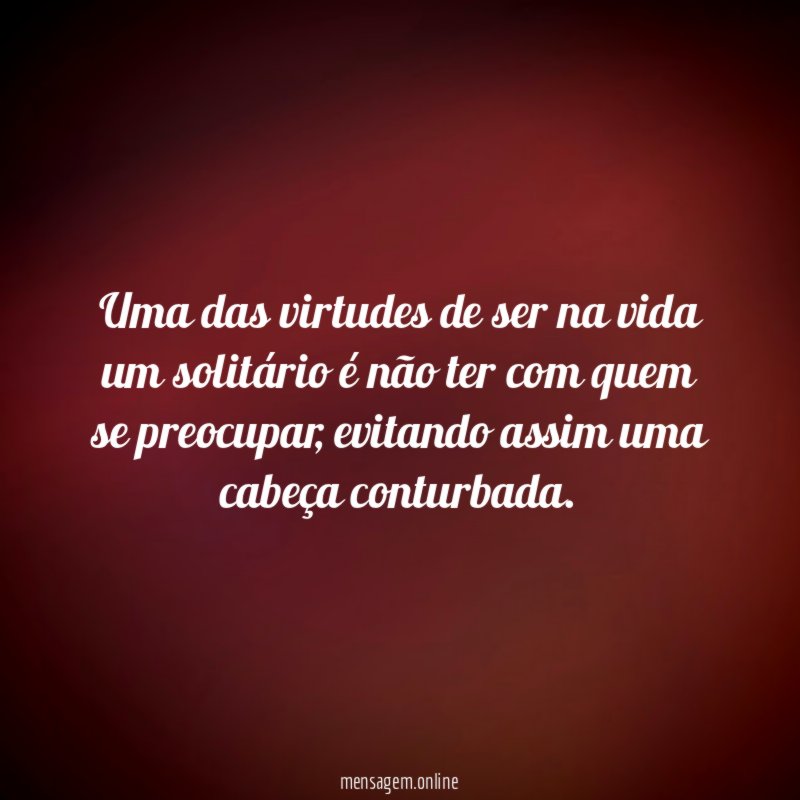 Uma das virtudes de ser na vida um
