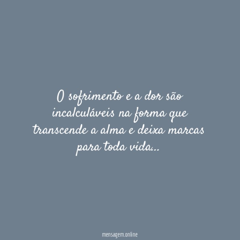 O sofrimento e a dor são incalculáveis na