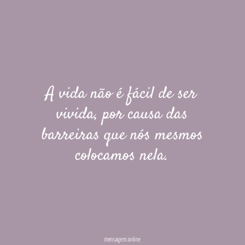 A vida não é fácil de ser vivida