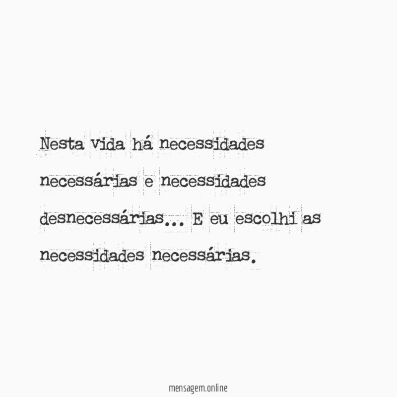Nesta vida há necessidades necessárias e necessidades desnecessárias