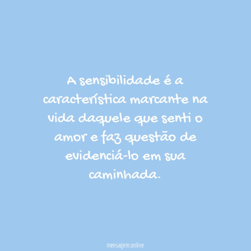 A sensibilidade é a característica marcante na vida