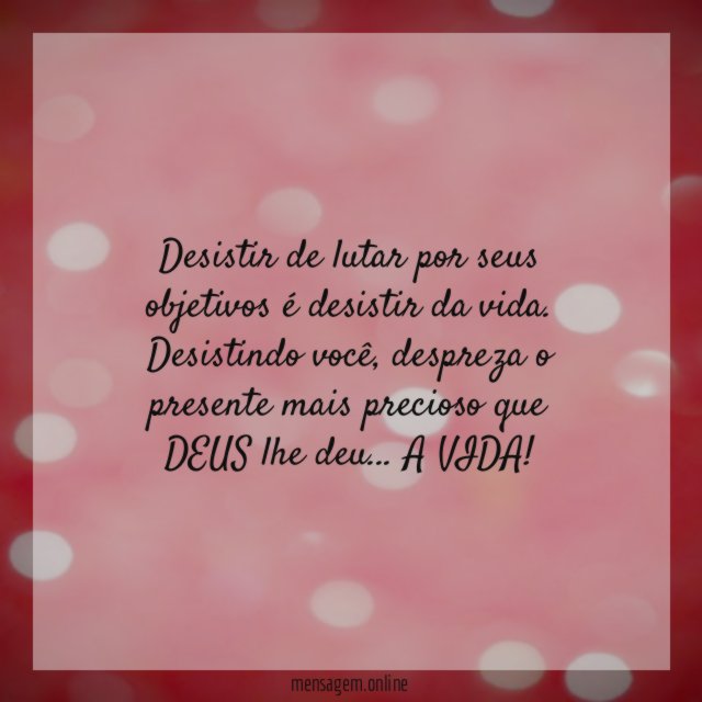 Desistir de lutar por seus objetivos é desistir da vida