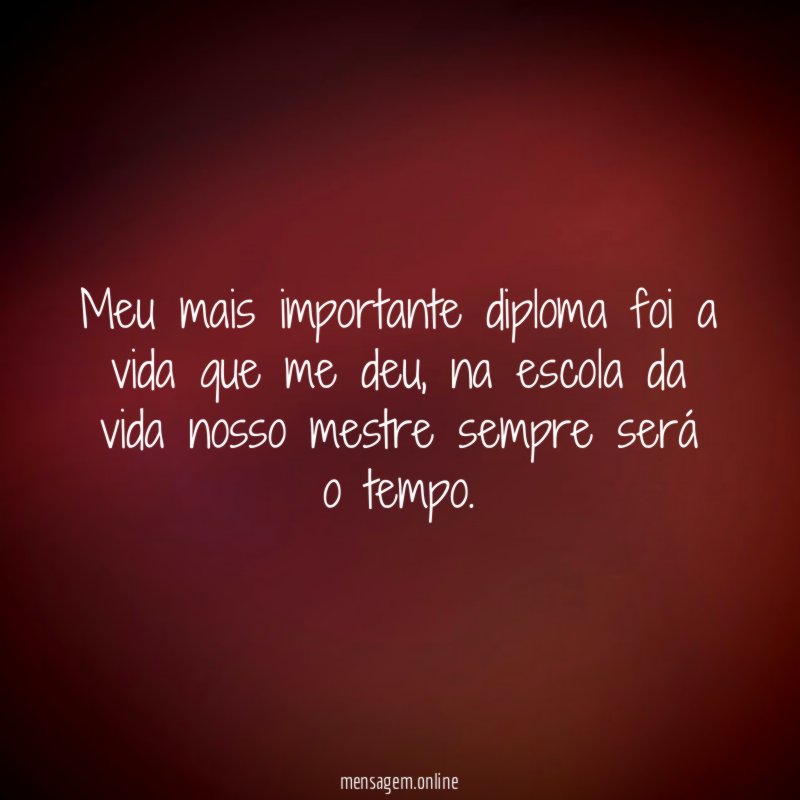 Meu mais importante diploma foi a vida que me deu