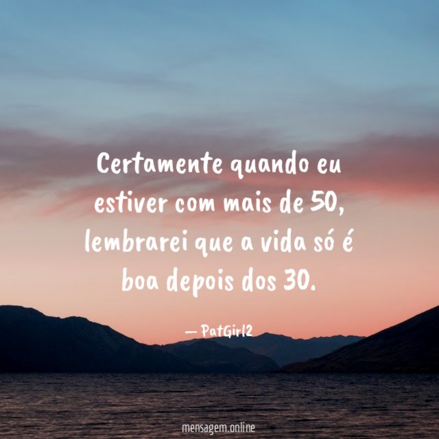 Certamente quando eu estiver com mais de 50
