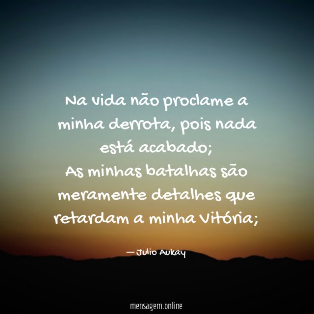 Na vida não proclame a minha derrota