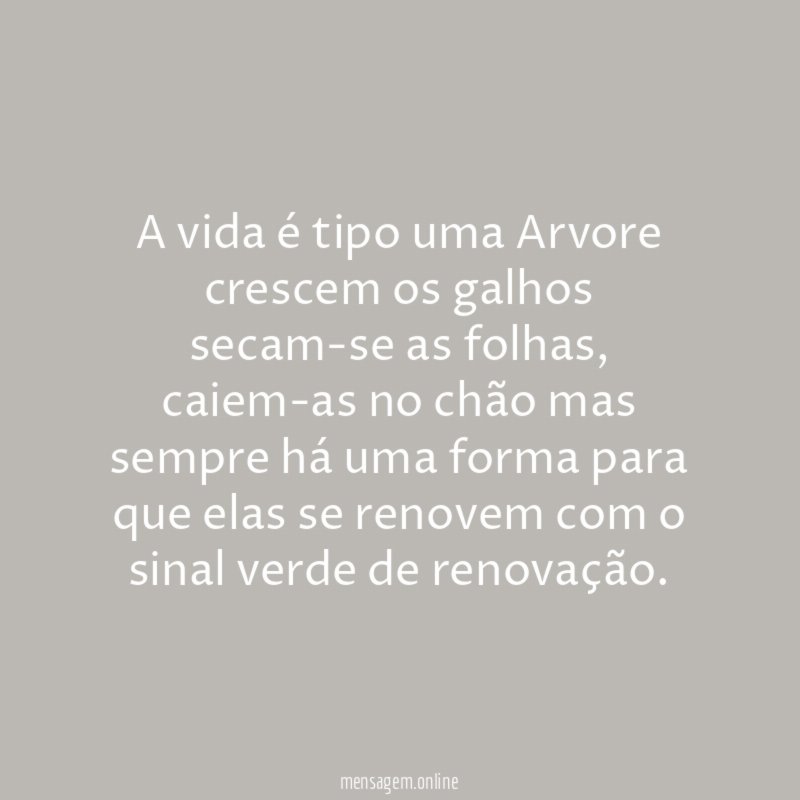 A vida é tipo uma Arvore crescem os galhos secam-se as folhas
