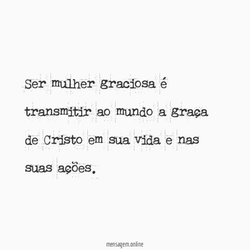 Ser mulher graciosa é transmitir ao mundo a