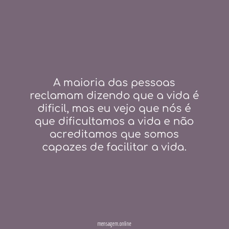 A maioria das pessoas reclamam dizendo que a vida é dificil